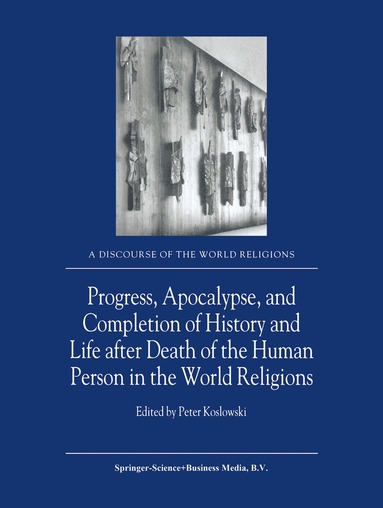 P. Koslowski - Progress, Apocalypse, and Completion of History and Life after Death of the Human Person in the World Religions, Inbunden