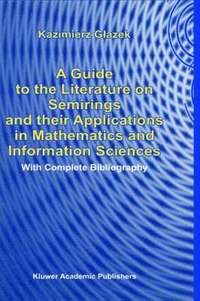 bokomslag A Guide to the Literature on Semirings and their Applications in Mathematics and Information Sciences