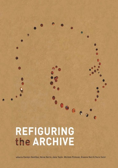 Carolyn Hamilton, Carolyn Hamilton, Verne Harris, Michèle Pickover, Graeme Reid, Razia Saleh, Jane Taylor - Refiguring the Archive, Inbunden