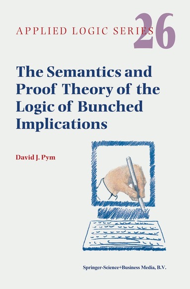 David J. Pym - Semantics and Proof Theory of the Logic of Bunched Implications, Inbunden