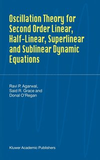 bokomslag Oscillation Theory for Second Order Linear, Half-Linear, Superlinear and Sublinear Dynamic Equations