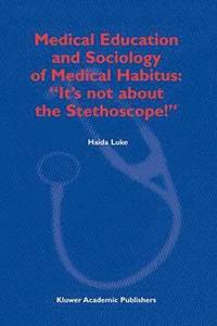 bokomslag Medical Education and Sociology of Medical Habitus: "It's not about the Stethoscope!"
