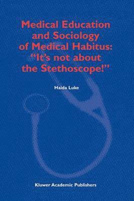 bokomslag Medical Education and Sociology of Medical Habitus: "It's not about the Stethoscope!"