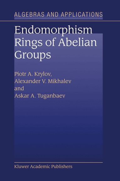 P.A. Krylov, Alexander V. Mikhalev, A.A. Tuganbaev - Endomorphism Rings of Abelian Groups, Inbunden