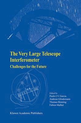 Paulo J.V. Garcia, Andreas Glindemann, Thomas Henning, Fabien Malbet, Paulo J. V. Garcia, Paulo Garcia - Very Large Telescope Interferometer Challenges for the Future, Inbunden