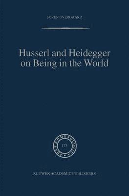 Søren Overgaard - Husserl and Heidegger on Being in the World, Inbunden