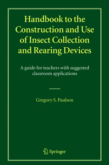 Gregory S. Paulson - Handbook to the Construction and Use of Insect Collection and Rearing Devices, Inbunden