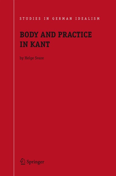 Helge Svare - Body and Practice in Kant, Inbunden
