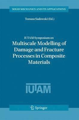 bokomslag IUTAM Symposium on Multiscale Modelling of Damage and Fracture Processes in Composite Materials