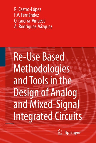 Rafael Castro López, Francisco V. Fernández, Óscar Guerra-Vinuesa, Ángel Rodríguez-Vázquez - Reuse-Based Methodologies and Tools in the Design of Analog and Mixed-Signal Integrated Circuits, Inbunden