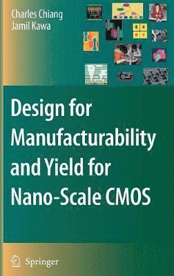 Design for Manufacturability and Yield for Nano-Scale CMOS 1