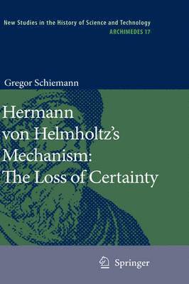 Hermann von Helmholtzs Mechanism: The Loss of Certainty 1