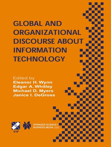 Eleanor H. Wynn, Edgar A. Whitley, Michael D. Myers, Janice I. DeGross - Global and Organizational Discourse about Information Technology, Inbunden