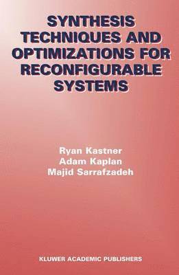 Ryan Kastner, Adam Kaplan, Majid Sarrafzadeh - Synthesis Techniques and Optimizations for Reconfigurable Systems, Inbunden