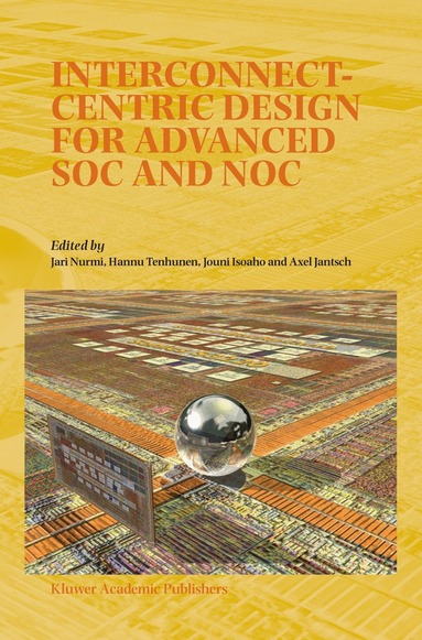 Jari Nurmi, H. Tenhunen, J. Isoaho, Axel Jantsch - Interconnect-Centric Design for Advanced SOC and NOC, Inbunden