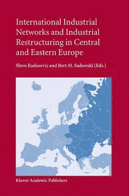 S. Radosevic, Bert M. Sadowski - International Industrial Networks and Industrial Restructuring in Central and Eastern Europe, Inbunden