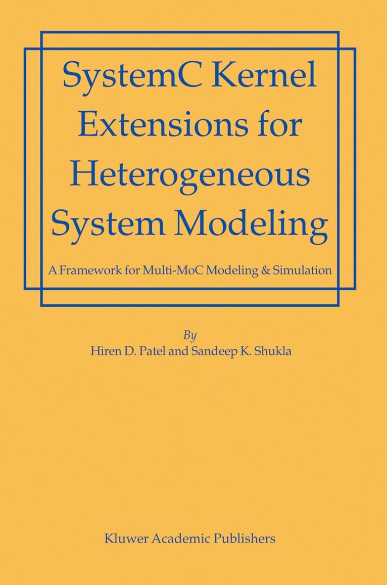 Hiren Patel, Sandeep Kumar Shukla - SystemC Kernel Extensions for Heterogeneous System Modeling, Inbunden