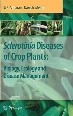 G. S. Saharan, Naresh Mehta - Sclerotinia Diseases of Crop Plants: Biology, Ecology and Disease Management, Inbunden