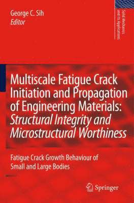 Multiscale Fatigue Crack Initiation and Propagation of Engineering Materials: Structural Integrity and Microstructural Worthiness 1