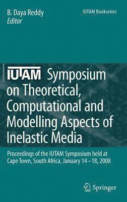 B. Daya Reddy - IUTAM Symposium on Theoretical, Computational and Modelling Aspects of Inelastic Media, Inbunden