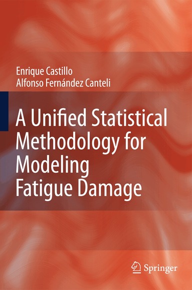 Enrique Castillo, Alfonso Fernandez-Canteli - Unified Statistical Methodology for Modeling Fatigue Damage, Inbunden