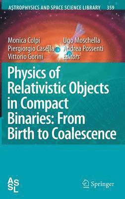 Physics of Relativistic Objects in Compact Binaries: from Birth to Coalescence 1