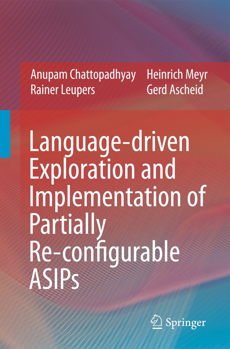 Anupam Chattopadhyay, Rainer Leupers, Heinrich Meyr, Gerd Ascheid - Language-driven Exploration and Implementation of Partially Re-configurable ASIPs, Inbunden