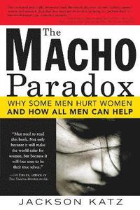 bokomslag The Macho Paradox: Why Some Men Hurt Women and and How All Men Can Help