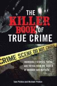 bokomslag The Killer Book of True Crime: Incredible Stories, Facts and Trivia from the World of Murder and Mayhem