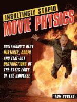 bokomslag Insultingly Stupid Movie Physics: Hollywood's Best Mistakes, Goofs and Flat-Out Destructions of the Basic Laws of the Universe