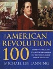 Michael Lee Lanning - The American Revolution 100: The People, Battles, and Events of the American War for Independence, Ranked by Their Significance, Häftad