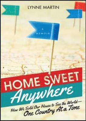 Lynne Martin - Home Sweet Anywhere: How We Sold Our House, Created a New Life, and Saw the World, Häftad