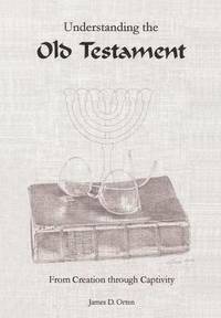 bokomslag Understanding the Old Testament: from Creation through Captivity