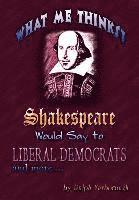 bokomslag What Me Thinkst Shakespeare Would Say to Liberal Democrats