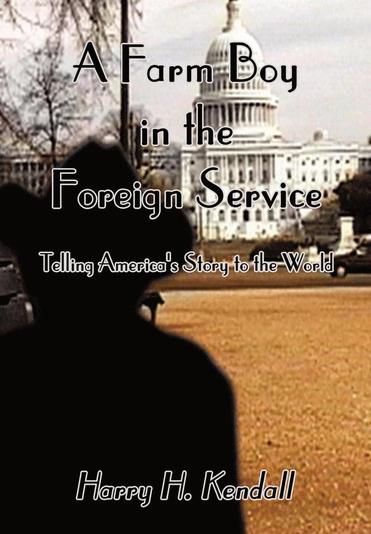 A Farm Boy in the Foreign Service: Telling America's Story to the World 1