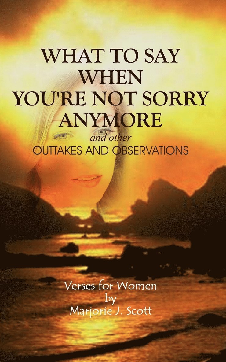 Marjorie J. Scott - What to Say When You're Not Sorry Anymore and Other Outtakes and Observations, Häftad