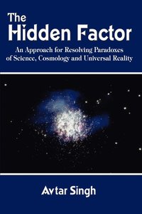 bokomslag The Hidden Factor: an Approach for Resolving Paradoxes of Science, Cosmology and Universal Reality
