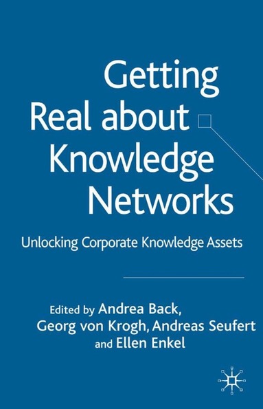 Georg von Krogh, Andrea Back, Ellen Enkel - Getting Real About Knowledge Networks, Inbunden