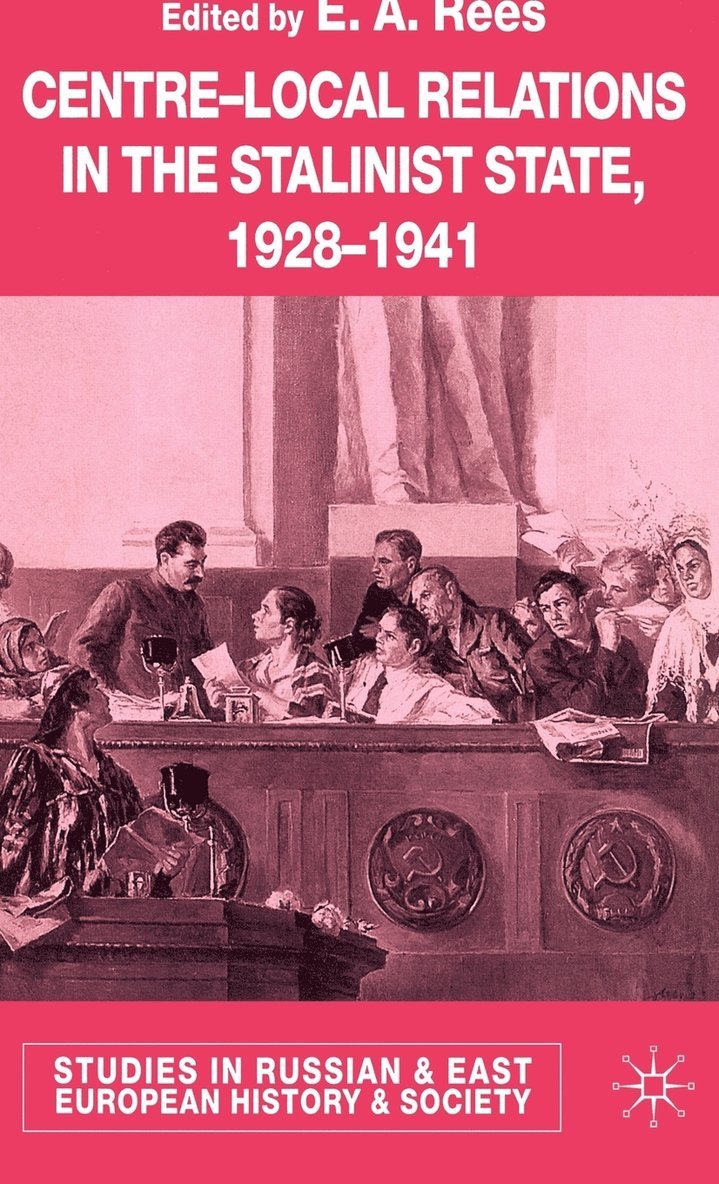 Centre-Local Relations in the Stalinist State, 1928-1941