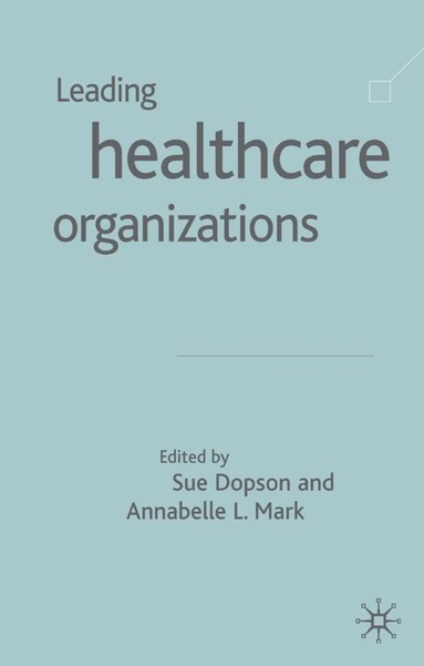 S. Dopson, A. Harrison - Leading Health Care Organisations, Inbunden