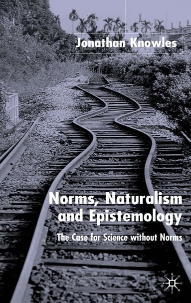 J. Knowles - Norms, Naturalism and Epistemology, Inbunden