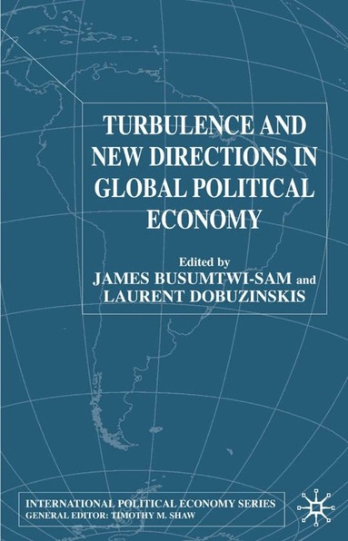 J. Busumtwi-Sam, L. Dobuzinskis - Turbulence and New Directions in Global Political Economy, Inbunden