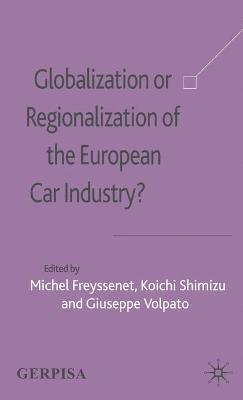 Mary Alice Downie, M. Freyssenet, K. Shimizu, G. Volpato, Michel Freyssenet - Globalization or Regionalization of the European Car Industry?, Inbunden