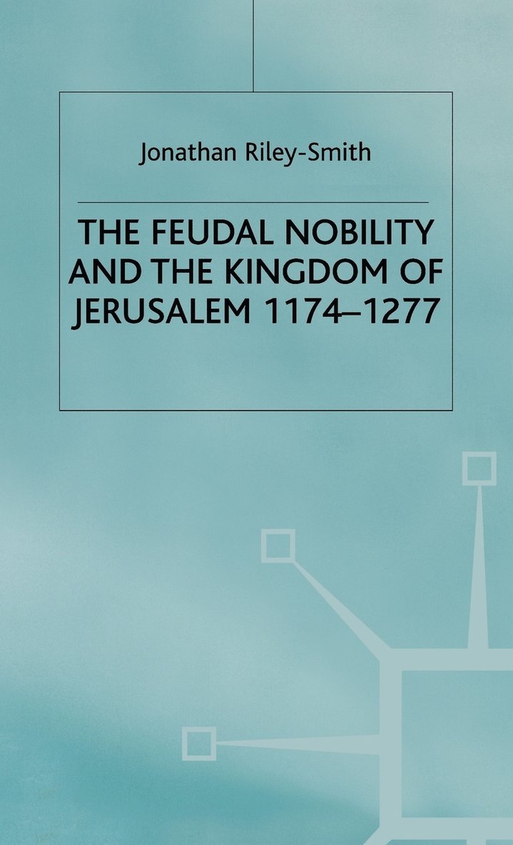 Feudal Nobility and the Kingdom of Jerusalem, 1174-1277 1