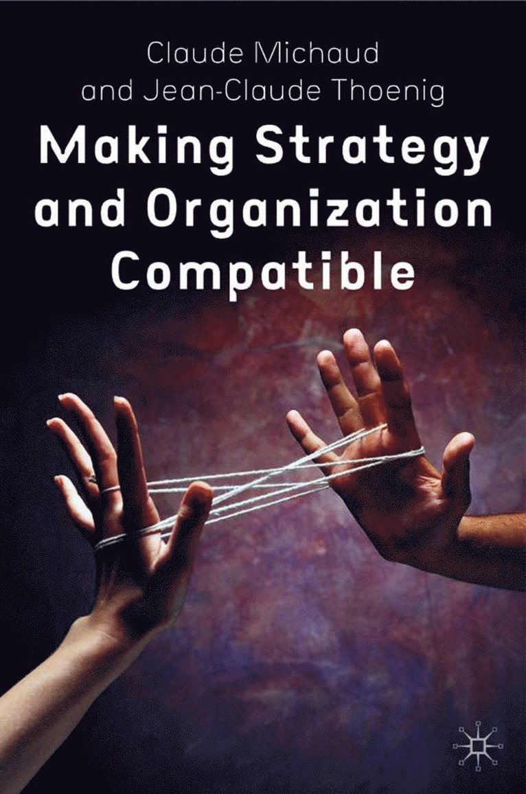 C. Michaud, J. Thoenig - Making Strategy and Organization Compatible, Inbunden