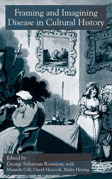 G. Rousseau, M. Gill, D. Haycock, M. Herwig - Framing and Imagining Disease in Cultural History, Inbunden