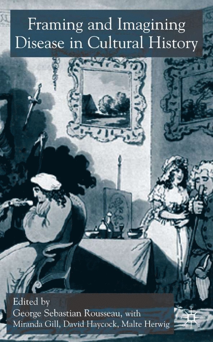 G. Rousseau, M. Gill, D. Haycock, M. Herwig - Framing and Imagining Disease in Cultural History, Inbunden