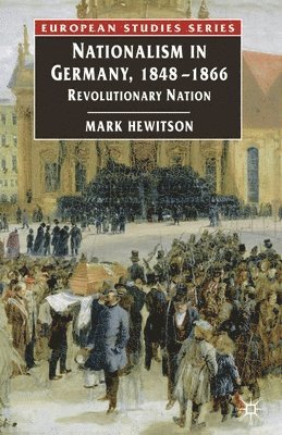 Mark Hewitson - Nationalism in Germany, 1848-1866: Revolutionary Nation, Häftad