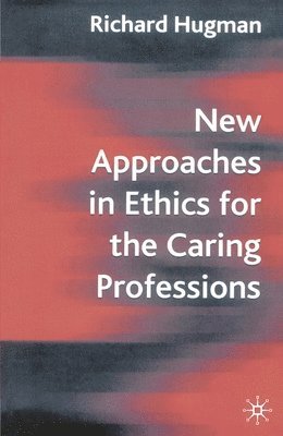 bokomslag New Approaches in Ethics for the Caring Professions