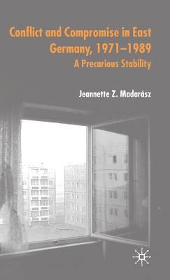 Conflict and Compromise in East Germany, 1971–1989